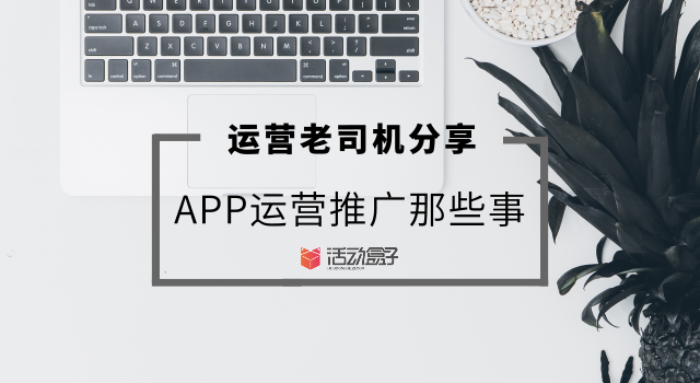 运营老司机分享:APP运营推广那些事